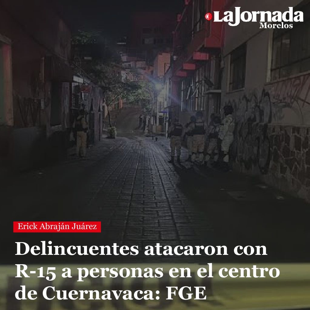 Delincuentes atacaron con R-15 a personas en el centro de Cuernavaca: FGE